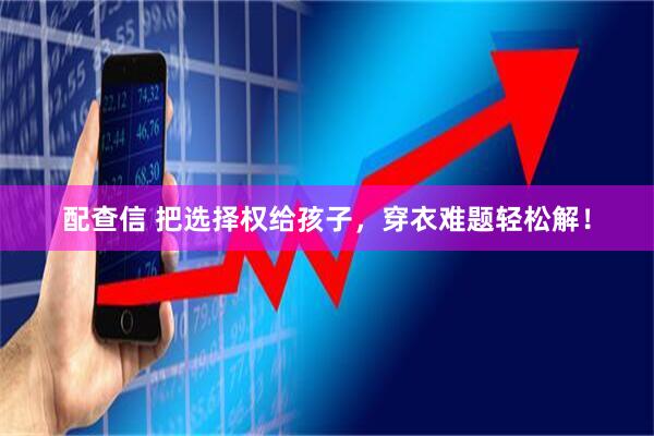 配查信 把选择权给孩子，穿衣难题轻松解！